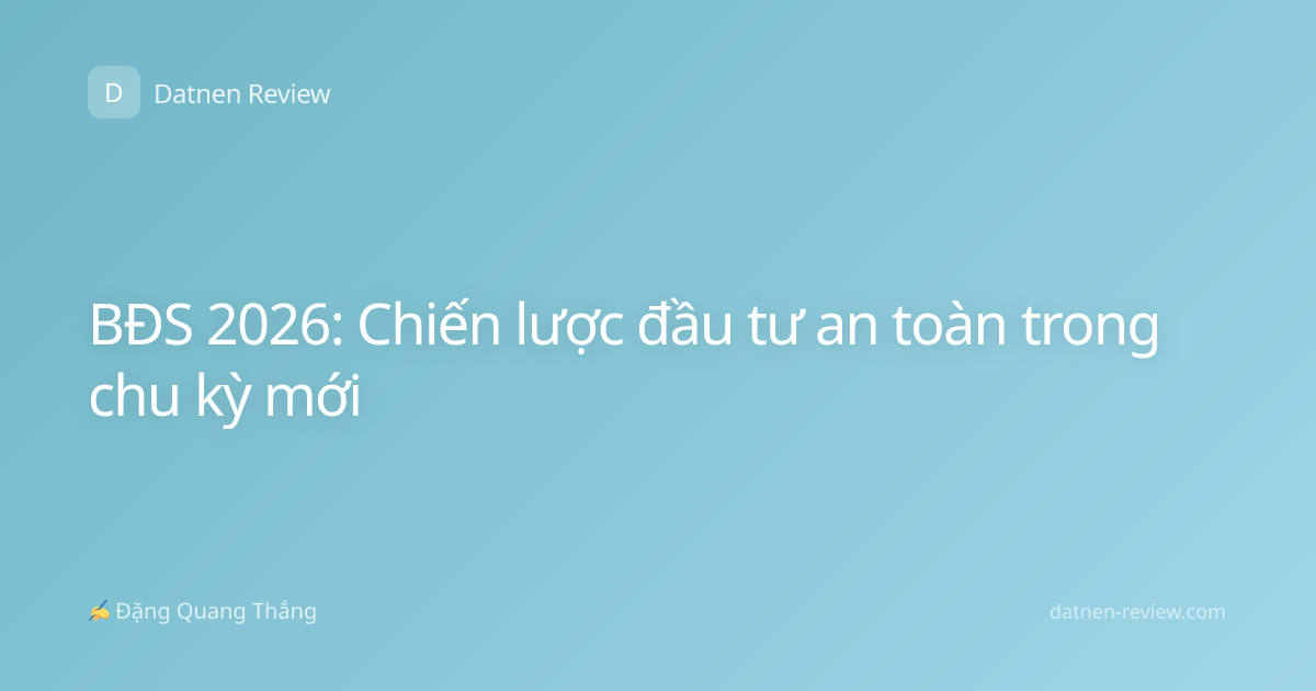 BĐS 2026: Chiến lược đầu tư an toàn trong chu kỳ mới