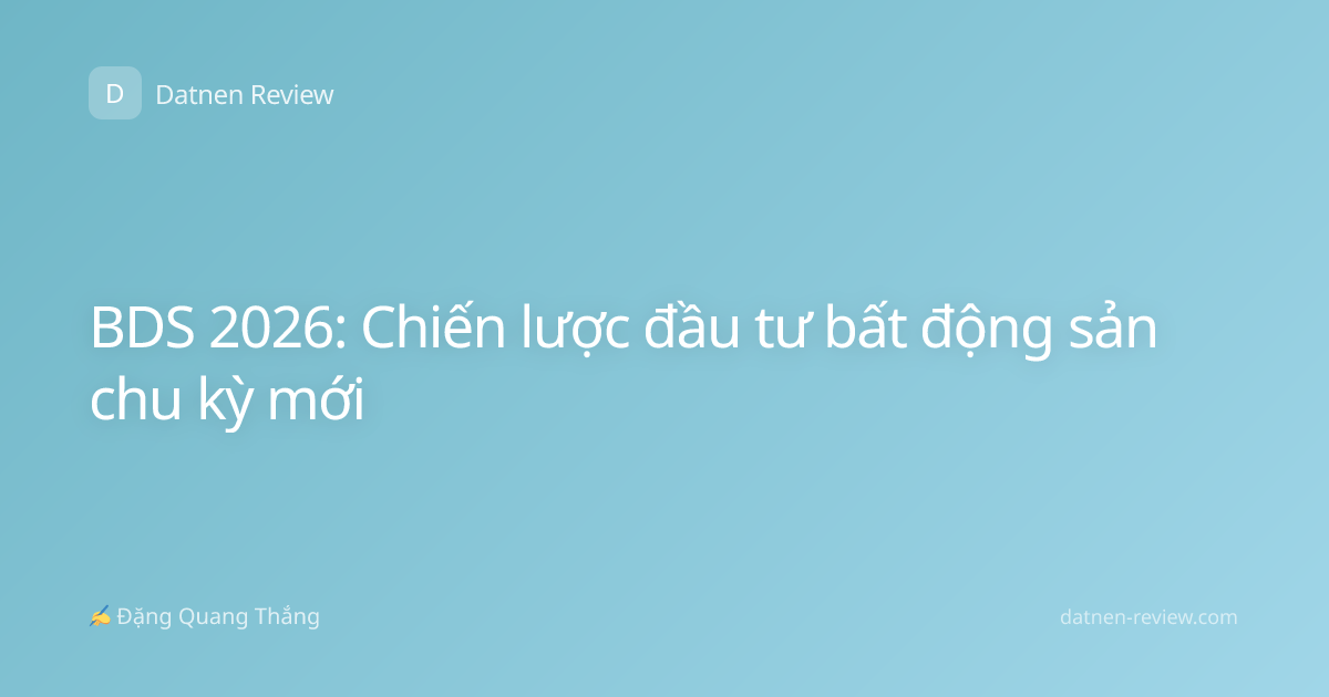 BDS 2026: Chiến lược đầu tư bất động sản chu kỳ mới