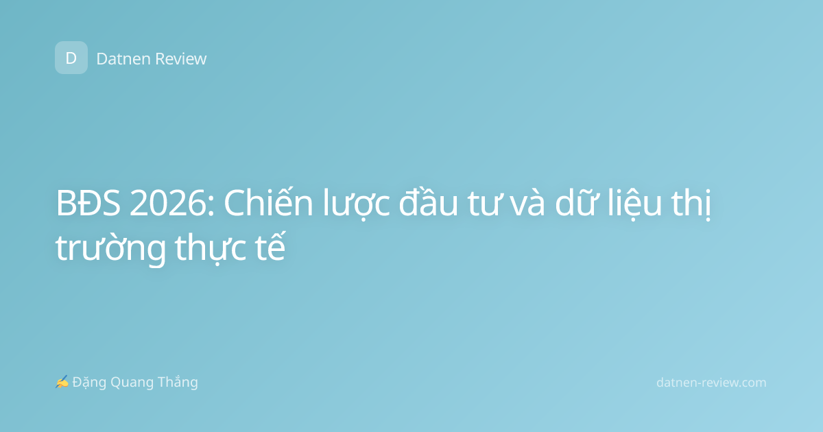 BĐS 2026: Chiến lược đầu tư và dữ liệu thị trường thực tế