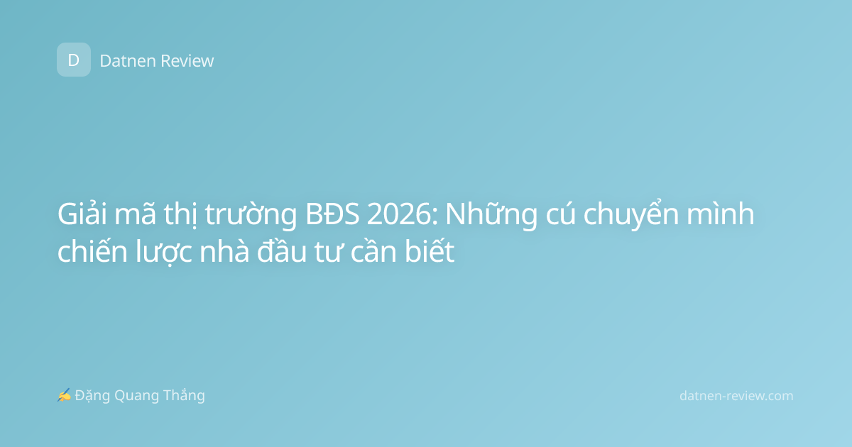 Giải mã thị trường BĐS 2026: Những cú chuyển mình chiến lược nhà đầu tư cần biết
