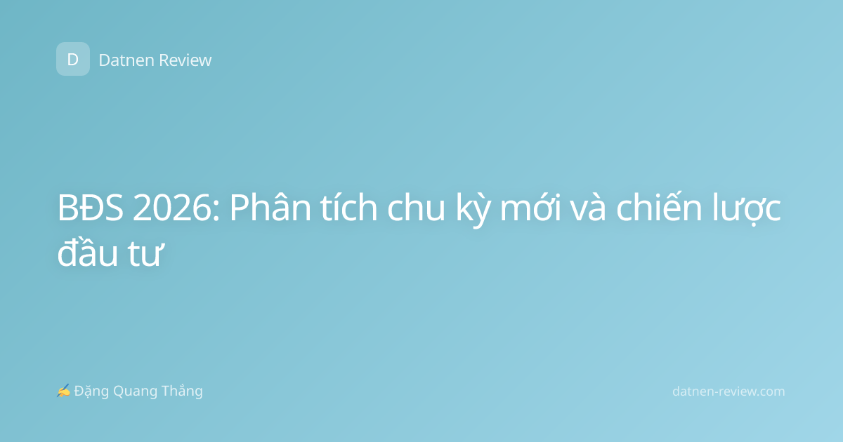 BĐS 2026: Phân tích chu kỳ mới và chiến lược đầu tư
