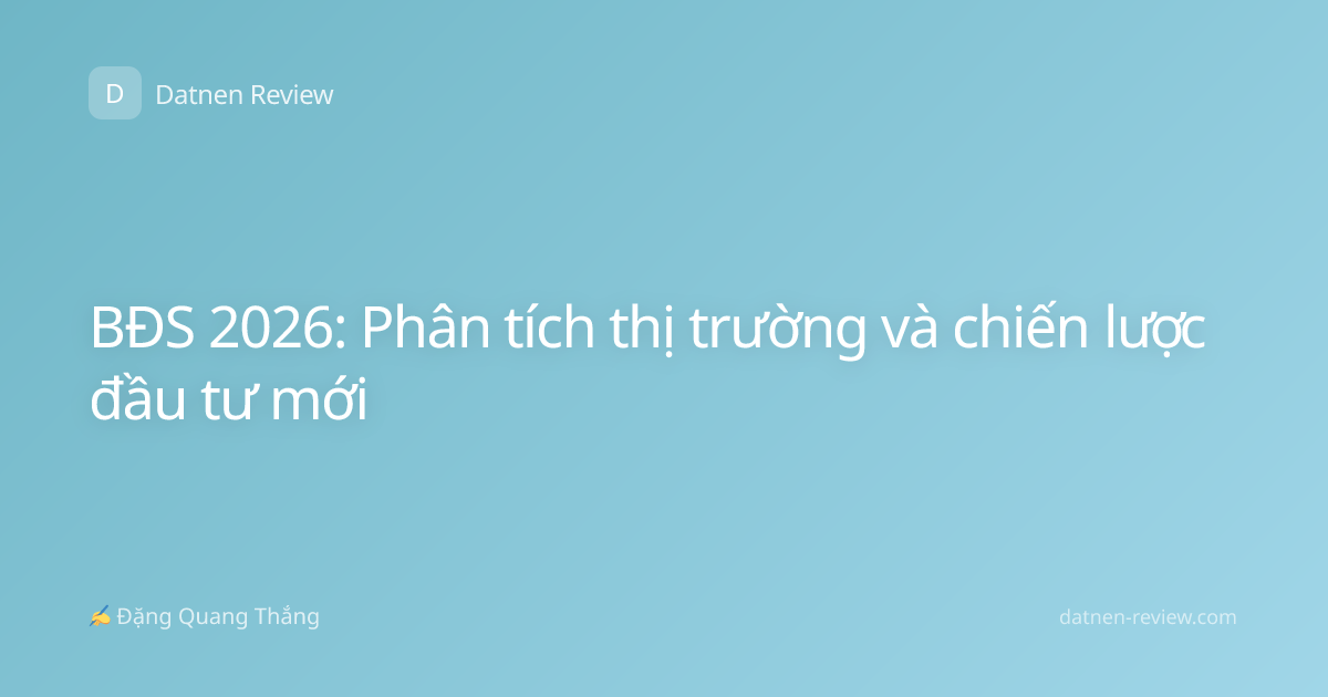 BĐS 2026: Phân tích thị trường và chiến lược đầu tư mới