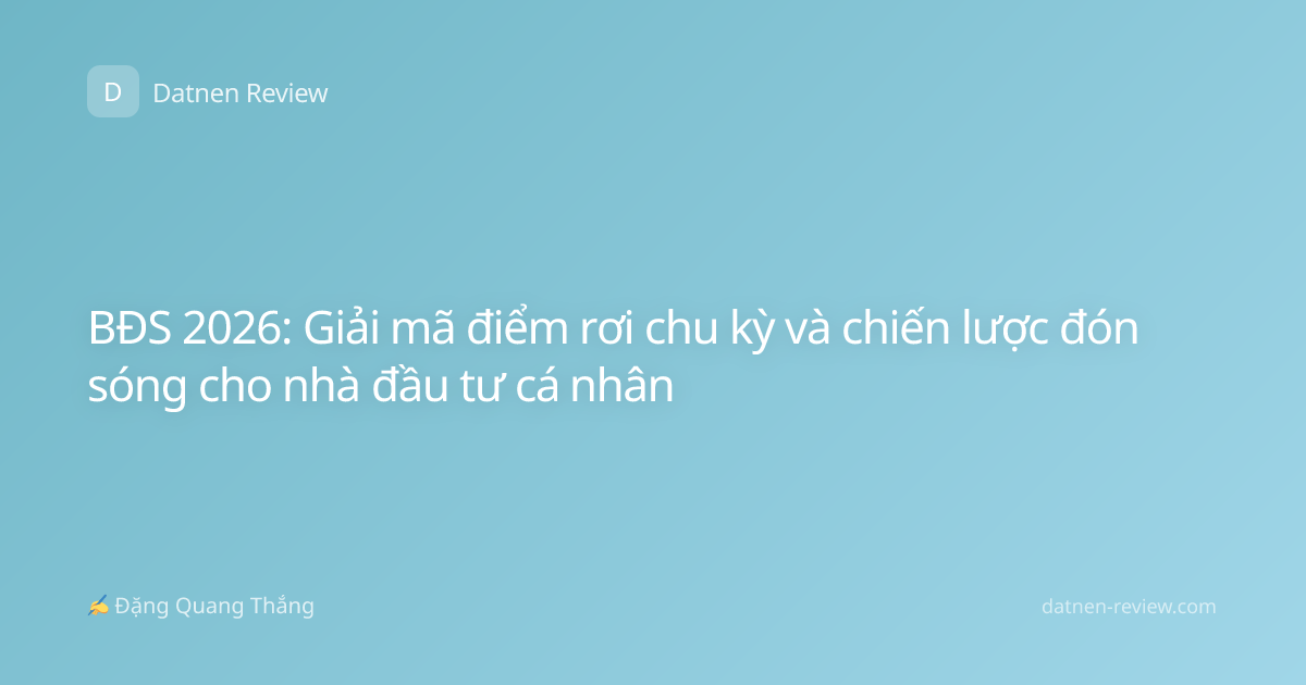 BĐS 2026: Giải mã điểm rơi chu kỳ và chiến lược đón sóng cho nhà đầu tư cá nhân