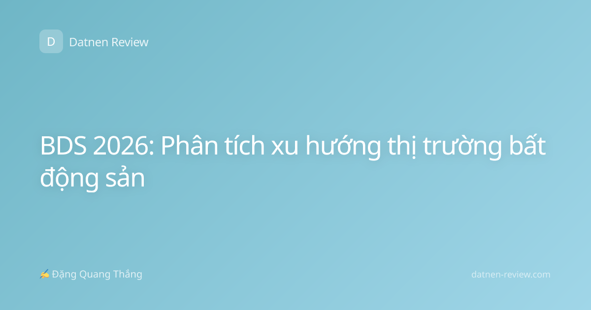 BDS 2026: Phân tích xu hướng thị trường bất động sản