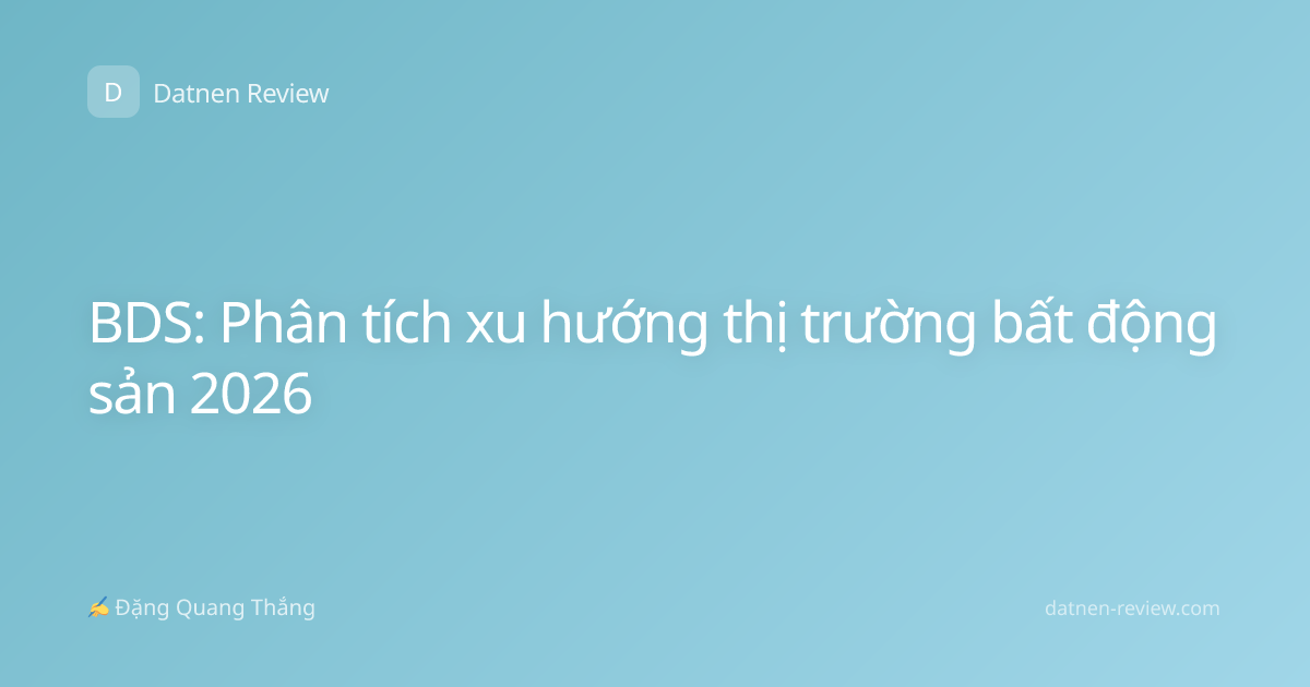 BDS: Phân tích xu hướng thị trường bất động sản 2026